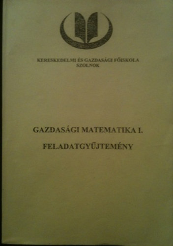 Dr. Madaras Lszln  (szerk.) - Gazdasgi matematika I. feladatgyjtemny
