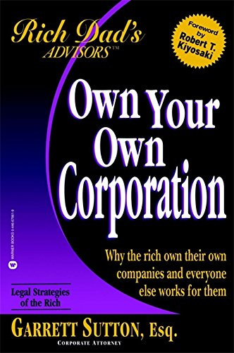 Garrett Sutton - Own Your Own Corporation: Why the Rich Own Their Own Companies and Everyone Else Works for Them