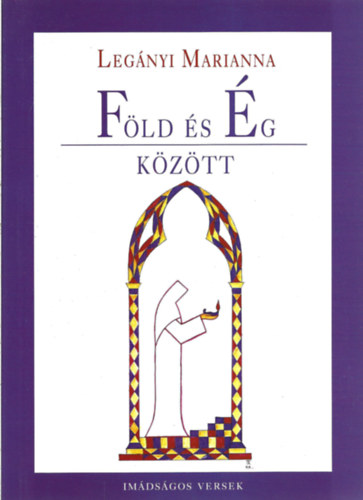 Leg�nyi Marianna - F�ld �s �g k�z�tt - Im�ds�gos versek