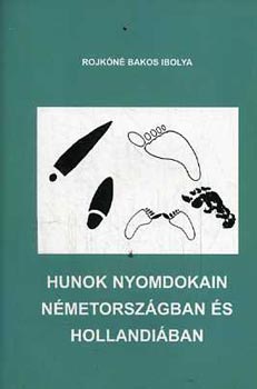 Rojkóné Bakos Ibolya - Hunok nyomdokain Németországban és Hollandiában