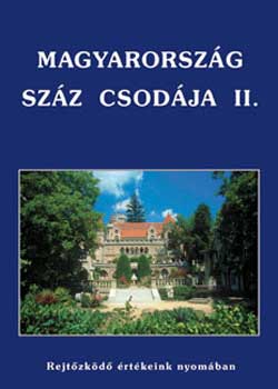 Magyarorsz�g sz�z csod�ja II. (Rejt�zk�d� �rt�keink nyom�ban)