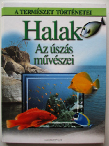 Magyar Könyvklub - Halak: Az úszás művészei