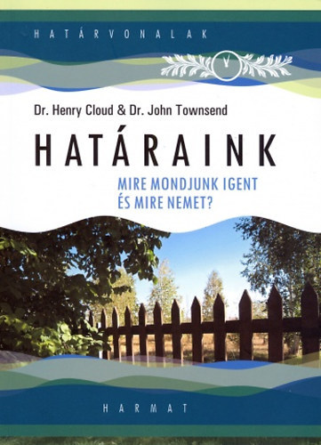 Dr. Dr. John Townsend, Lehoczky Tünde Henry Cloud (szerk.), Bartha Katalin (ford.) - Határaink - Mire mondjunk igent és mire nemet?