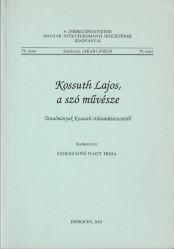 Szikszainé Nagy Irma Jakab László szerk. (szerk.) - Kossuth Lajos, a szó művésze