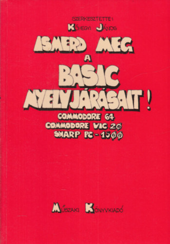 Khegyi Jnos - Ismerd meg a Basic nyelvjrsait! (Commodore 64, Commodore VIC 20, Sharp PC-1500)