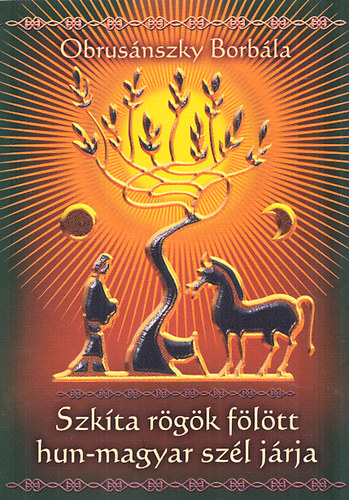 Obrusánszky Borbála - Szkíta rögök fölött hun-magyar szél járja