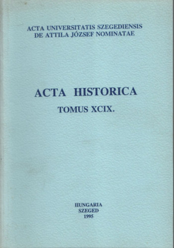 Galamb Gy�rgy  (szerk.) - Acta Historica (Tomus XCIX.) (Acta Universitatis Szegediensis de Attila J�zsef Nominatae)