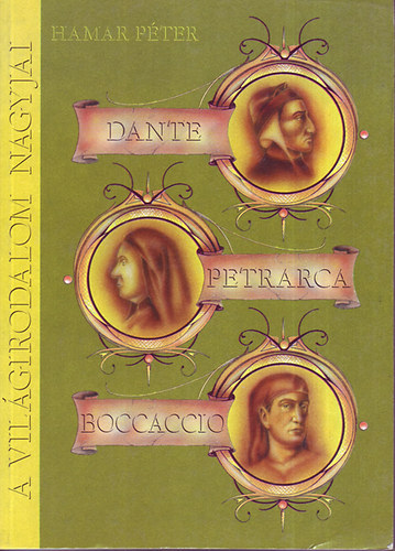 Hamar Pter - A vilgirodalom nagyjai: Dante, Petrarca, Boccaccio