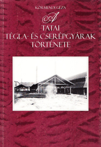 Körmendi Géza - A tatai tégla- és cserépgyárak története