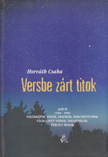Horváth Csaba - Versbe zárt titok - Emlékképek, fotók, grafikák, dokumentumok, válogatott versek, dalszövegek, fércelt írások (dedikált)