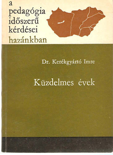 Dr. Kerkgyrt Imre - A pedaggia idszer krdsei haznkban - Kzdelmes vek