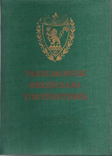 Krist� Gyula; Sz�kely Lajos (szerk.) - Tanulm�nyok B�k�scsaba t�rt�net�b�l