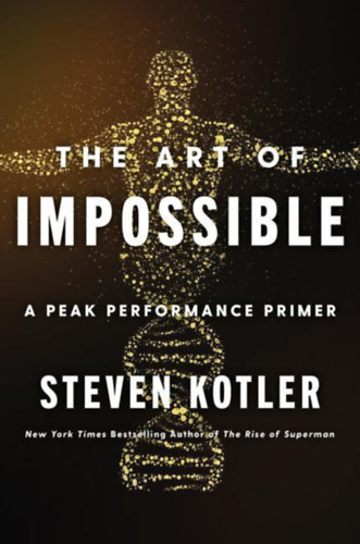Steven Kotler - The Art of Impossible - A Peak Performance Primer