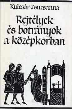 Kulcs�r Zsuzsanna - Rejt�lyek �s botr�nyok a k�z�pkorban