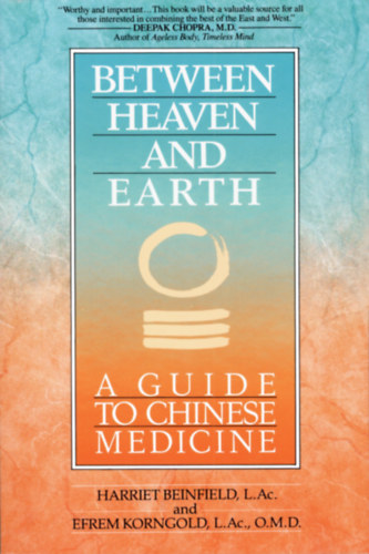 Efrem Korngold Harriet Beinfield - Between Heaven and Earth: A Guide to Chinese Medicine (g s fld kztt: tmutat a knai orvoslshoz)