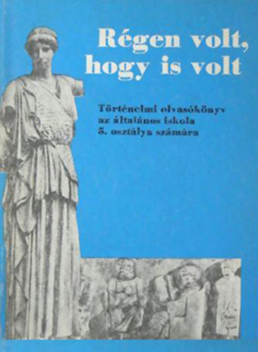 Gy�ri Anna szerk. - R�gen volt, hogy is volt - t�rt�nelmi olvas�k�nyv