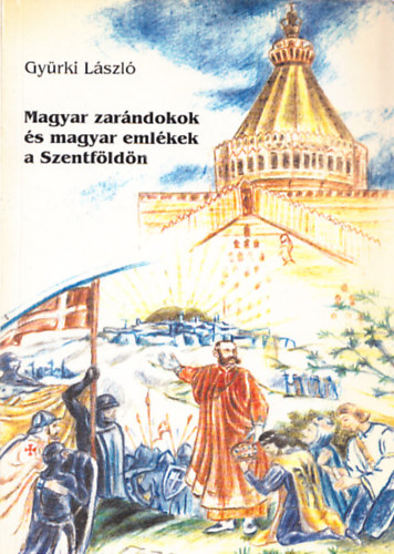 Gyürki László - Magyar zarándokok és magyar emlékek a Szentföldön