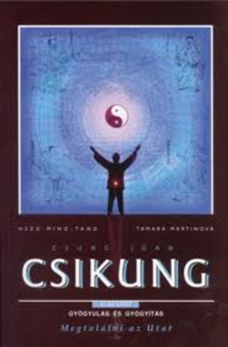 Hszü Ming-Tang; Tamara Martinova - Csung Jüan Csikung: A felemelkedés iskolája - Első szint - Megtalálni az utat (2. kötet - Gyógyulás és gyógyítás)