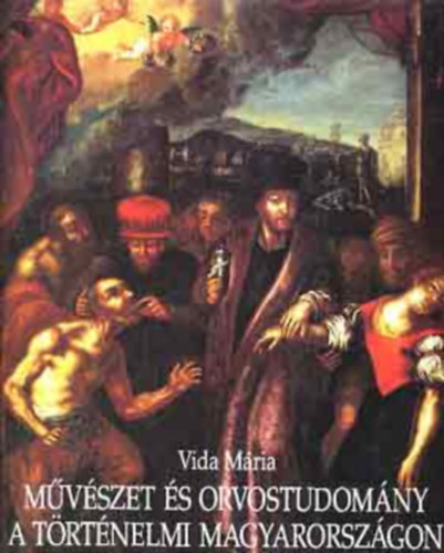 Vida M�ria - M�v�szet �s orvostudom�ny a t�rt�nelmi Magyarorsz�gon (Medicina in artibus in Hungary)