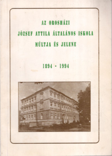 Kldy Antaln - Pusztain Szab Margit  (szerk.) - Az oroshzi Jzsef Attila ltalnos Iskola mltja s jelene 1894-1994