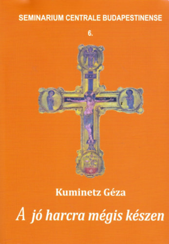 Kuminetz G�za - A j� harcra m�gis k�szen - Im�k, medit�ci�k �s n�ha versek