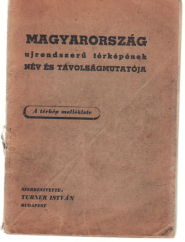 Turner István (szerk.) - Magyarország ujrendszerű térképének név és távolságmutatója