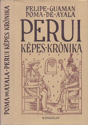 Poma de Ayala; (Válogatta Scholtz László) - Perui Képes Krónika