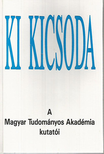 Ki kicsoda - A Magyar Tudomnyos Akadmia intzeteinek s tmogatott kutathelyeinek kutati