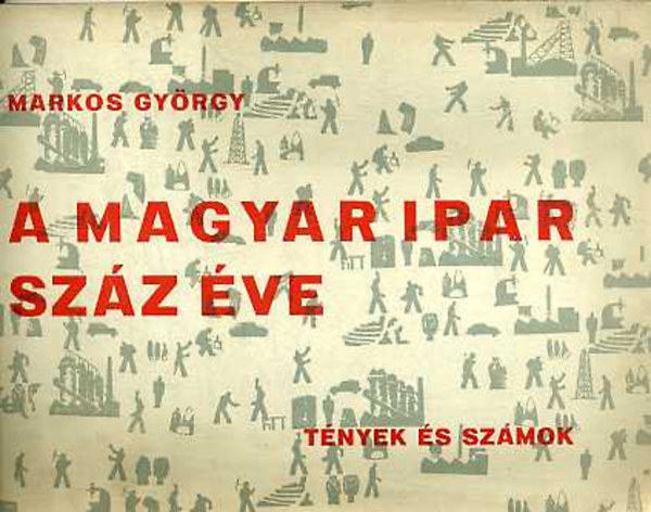 Markos Gy�rgy - A magyar ipar sz�z �ve