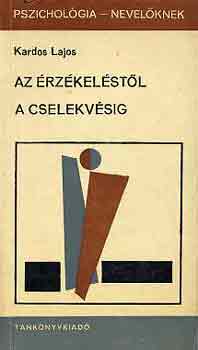 Kardos Lajos - Az �rz�kel�st�l a cselekv�sig