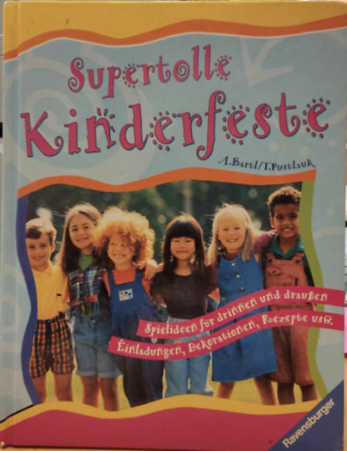 Thilo Pustlauk Almuth Bartl - Supertolle Kinderfeste: Spielideen fr drinnen und drauen Einladungen, Dekorationen, Roeczepte usw.