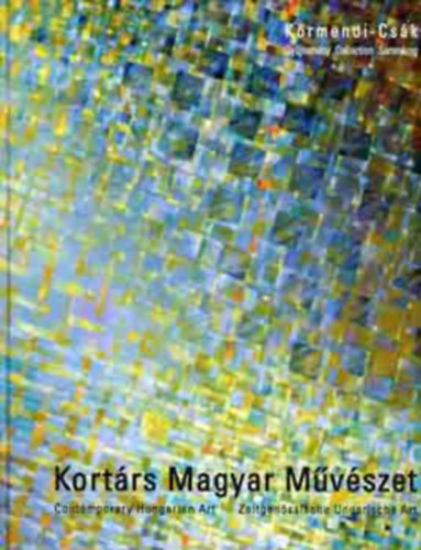 Dr. Csák Máté - Körmendi Anna - Kortárs Magyar Művészet CONTEMPORARY HUNGARIAN ART/ZEITGENÖSSISCHE UNGARISCHE KUNST/VÁLOGATÁS 1945-2001