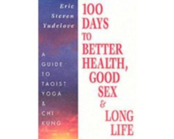 Eric Steven Yudelove - 100 days to better health good sex & long life