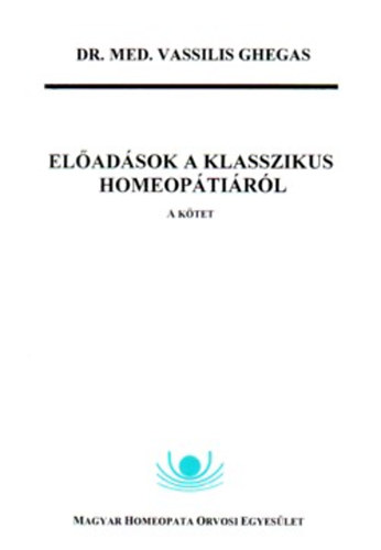 Dr. Med. Vassilis Ghegas - Előadások a klasszikus homeopátiáról - "A" kötet