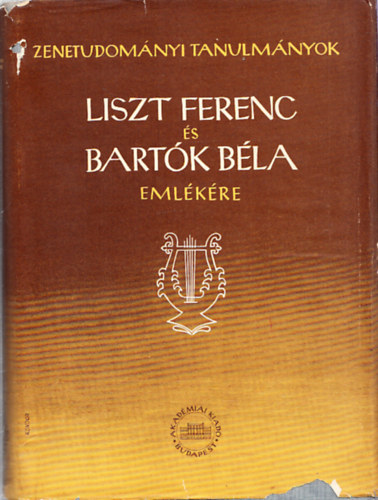 Szabolcsi Bence-Bartha Dnes - Liszt Ferenc s Bartk Bla emlkre (Zenetudomnyi tanulmnyok III.)