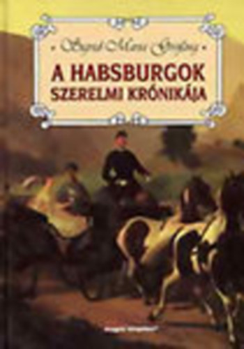Sigrid-Maria Gr�ssing - A Habsburgok szerelmi kr�nik�ja