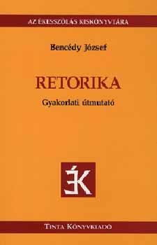 Bencdy Jzsef  (szerk.) - Retorika - Gyakorlati tmutat