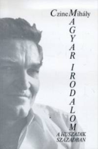 Czine Mih�ly - Magyar irodalom a huszadik sz�zadban