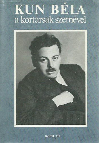 Petr�k Katalin  (szerk.) - Kun B�la a kort�rsak szem�vel