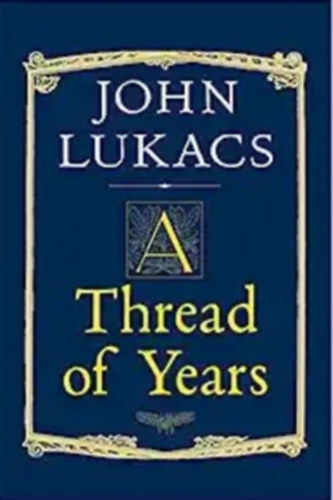 John Lukacs - A Thread of Years
