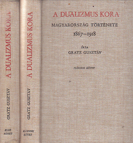 Gratz Guszt�v - A dualizmus kora (Magyarorsz�g t�rt�nete 1867-1918) I-II. -reprint