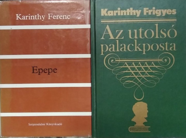 Karinthy Ferenc Karinthy Frigyes - 2 db m�: Epepe+ Az utols� palackposta (Karcolatok, humoreszkek, cikkek - Kiadatlan �r�sok)
