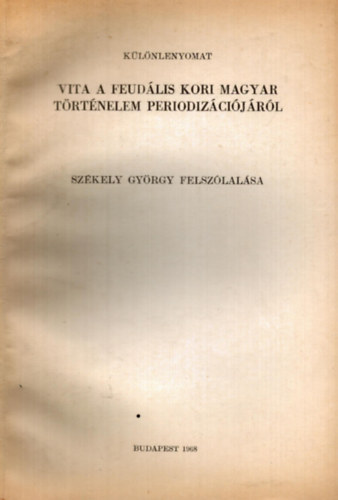 Székely György - Vita a feudális kori magyar történelem periodizációjáról Székely György felszólalása - különlenyomat