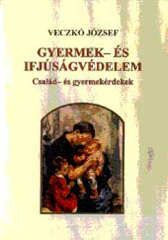 Veczk Jzsef - Gyermek- s ifjsgvdelem - Csald- s gyermekrdekek