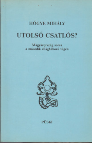 H�gye Mih�ly - Utols� csatl�s? Magyarorsz�g sorsa a m�sodik vil�gh�bor� v�g�n