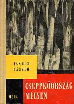 Jakucs László - Cseppkőország mélyén (búvár könyvek)