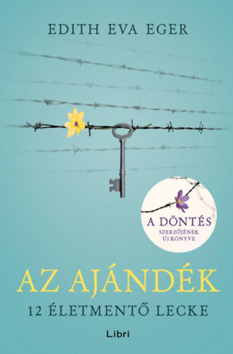 Edith Eva Eger - Az ajndk - 12 letment lecke (A dnts szerzjnek j knyve)