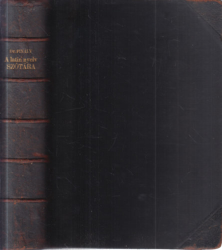dr. Finály Henrik - A latin nyelv szótára - A kútfőkből a legjobb és legújabb szótárirodalomra támaszkodva