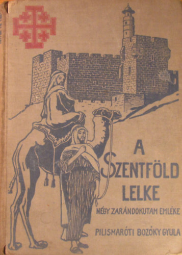 Pilismaróti Bozóky Gyula - A Szentföld lelke. Négy zarándokutam emléke