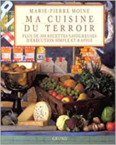 Marie-Pierre Moine - Ma Cuisine du Terroir: Plus de 100 Recettes Savoureuses D'�x�cution simple et rapide